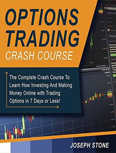 Options Trading Crash Course: The Complete Crash Course To Learn How Investing And Making Money Online with Trading Options in 7 Days or Less! (Business)