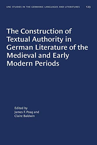The Construction of Textual Authority in German Literature of the Medieval and Early Modern Periods (University of North Carolina Studies in Germanic Languages and Literature)
