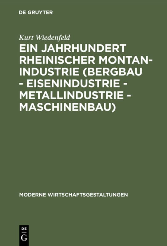 Ein Jahrhundert rheinischer Montan-Industrie (Bergbau - Eisenindustrie - Metallindustrie - Maschinenbau): 1815–1915 (Moderne Wirtschaftsgestaltungen, 4, Band 4)