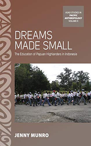Dreams Made Small: The Education of Papuan Highlanders in Indonesia (ASAO Studies in Pacific Anthropology, Band 9)