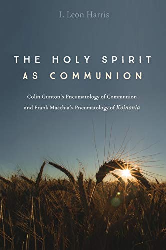 The Holy Spirit as Communion: Colin Gunton's Pneumatology of Communion and Frank Macchia's Pneumatology of Koinonia