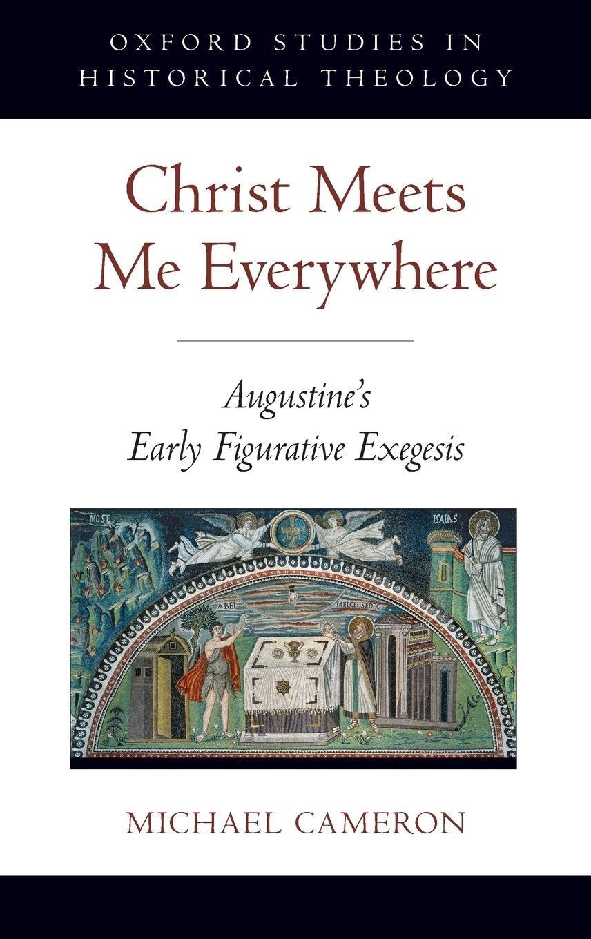 CHRIST MEETS ME EVERYWHERE OSHT C: Augustine's Early Figurative Exegesis (Oxford Studies in Historical Theology)