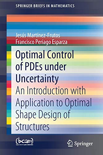 Optimal Control of PDEs under Uncertainty: An Introduction with Application to Optimal Shape Design of Structures (SpringerBriefs in Mathematics)