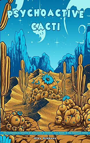 Alex Gibbons Psychoactive Cacti - The Psychedelic Effects Of Mescaline In Peyote, San Pedro, & The Peruvian Torch