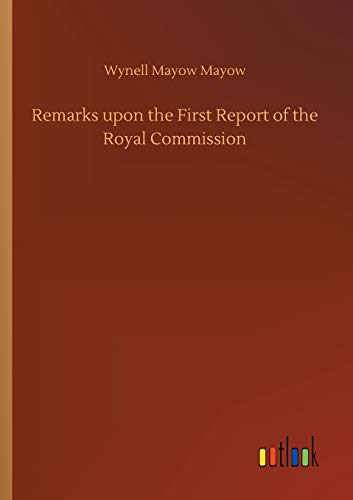 Remarks upon the First Report of the Royal Commission