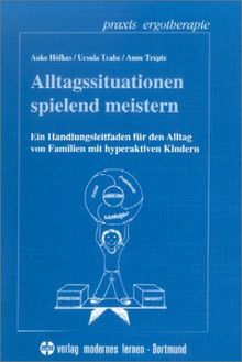 Alltagssituationen spielend meistern. Ein Handlungsleitfaden für den Alltag von Familien mit hyperaktiven Kindern
