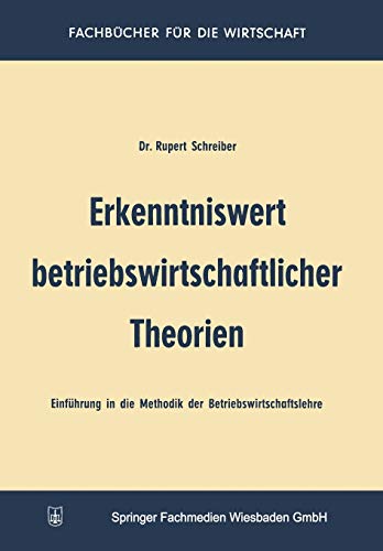 Erkenntniswert betriebswirtschaftlicher Theorien: Einführung in die Methodik der Betriebswirtschaftslehre (Betriebswirtschaftliche Beiträge)