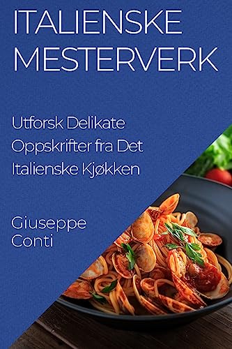 Italienske Mesterverk: Utforsk Delikate Oppskrifter fra Det Italienske Kjøkken