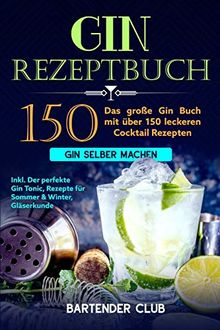 GIN Rezeptbuch: Das große Gin Buch mit über 150 leckeren Cocktail Rezepten - Gin selber machen inkl. Der perfekte Gin Tonic, Rezepte für Sommer & Winter, Gläserkunde und Schritt für Schritt Anleitung