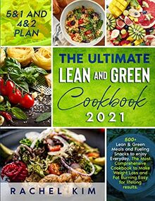 The Ultimate Lean and Green Cookbook 2021: 500+ Lean & Green Meals and Fueling Snacks to enjoy Every week. The Most Complete Cookbook to Make Weight Loss and Fat Burning Easy for lifelong results