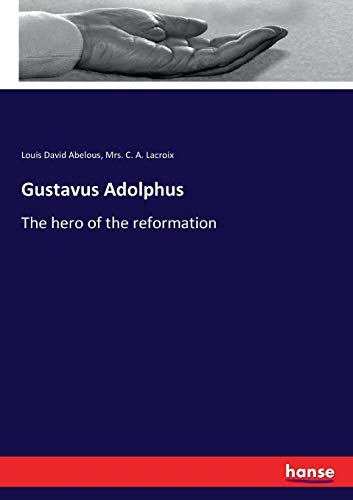 Gustavus Adolphus: The hero of the reformation