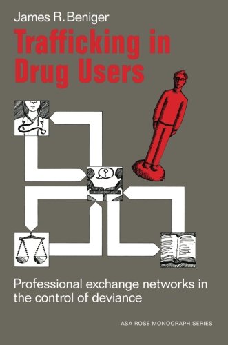 Trafficking in Drug Users: Professional Exchange Networks in the Control of Deviance (American Sociological Association Rose Monographs)