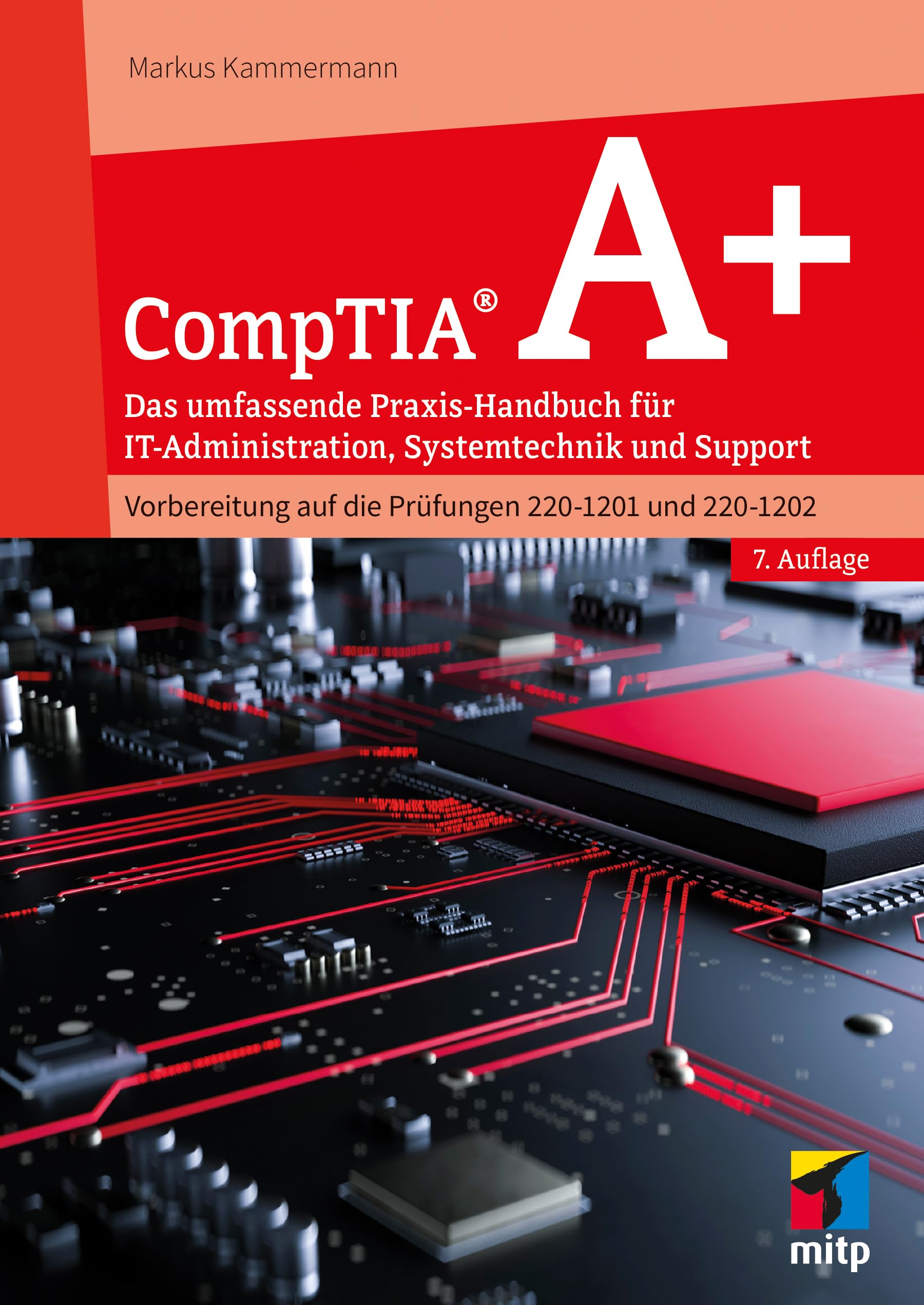CompTIA A+: Das umfassende Praxis-Handbuch für IT-Administration, Systemtechnik und Support.Vorbereitung auf die Prüfungen 220-1201 und 220-1202 (mitp Professional)