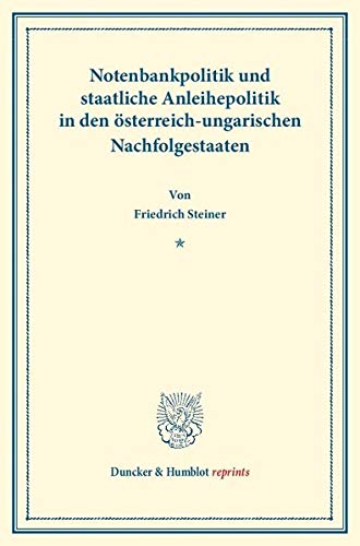 Notenbankpolitik und staatliche Anleihepolitik in den österreich-ungarischen Nachfolgestaaten.: Erster Teil, hrsg. von Franz Eulenburg. Deutsche ... 166-I). (Duncker & Humblot reprints)