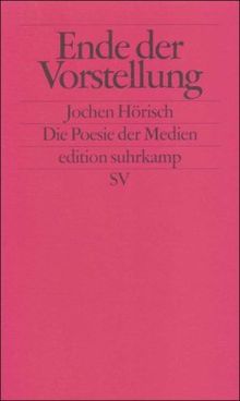 Ende der Vorstellung: Die Poesie der Medien (edition suhrkamp)