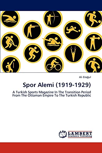 Spor Alemi (1919-1929): A Turkish Sports Magazine In The Transition Period From The Ottoman Empire To The Turkish Republic