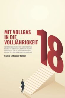 18 - Mit Vollgas in die Volljährigkeit: Der große Leitfaden und Lebenskompass für den 18 Geburtstag, damit du richtig vorbereitet für die Volljährigkeit bist. Perfekt als Geschenk zum 18 Geburtstag.