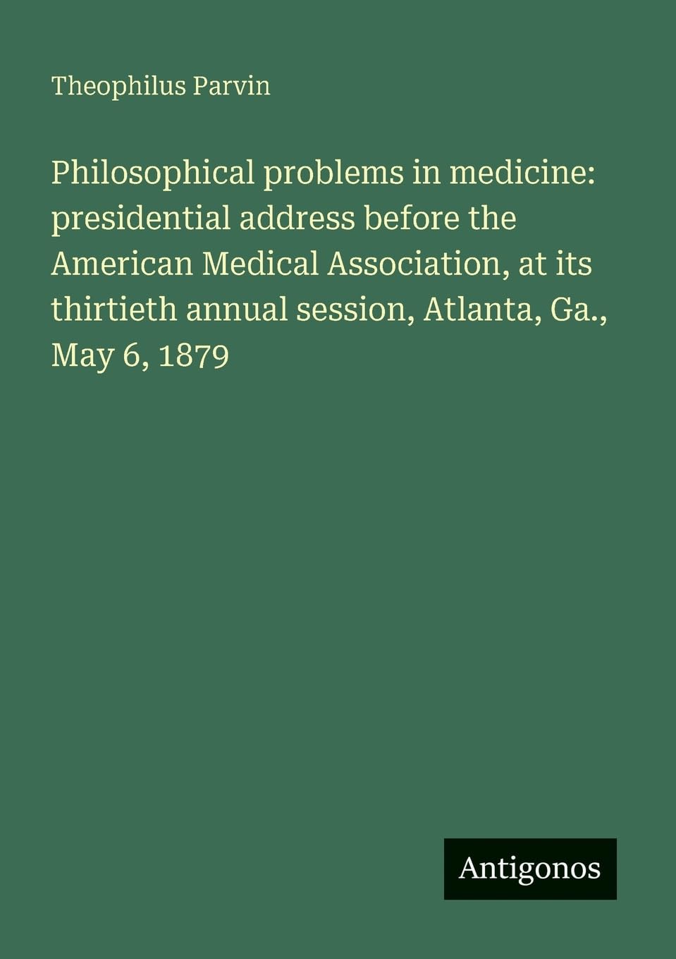 Philosophical problems in medicine: presidential address before the American Medical Association, at its thirtieth annual session, Atlanta, Ga., May 6, 1879