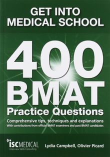 Get Into Medical School: 400 Bmat Practice Questions: With Contributions from Official Bmat Examiners and Past Bmat Candidates