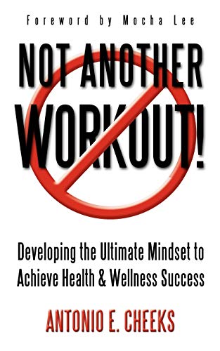 Not Another Workout!: Developing the Ultimate Mindset to Achieve Health & Wellness Success