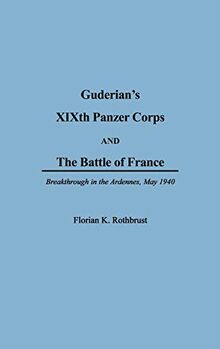 Guderian's XIXth Panzer Corps and the Battle of France: Breakthrough in the Ardennes, May 1940 (Anthropology; 6)