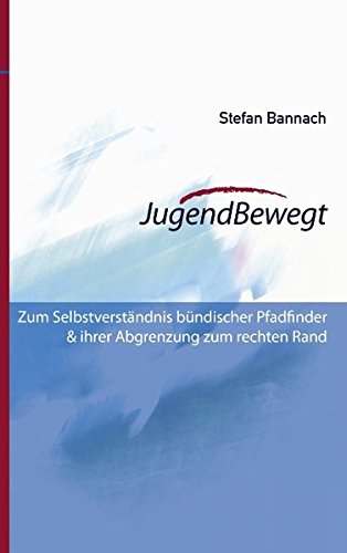 JugendBewegt: Zum Selbstverständnis Bündischer Pfadfinder und ihrer Abgrenzung zum rechten Rand