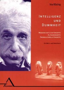 Intelligenz und Dummheit: Wissenschaftliche Konzepte, Alltagskonzepte, fremdkulturelle Konzepte. Ein Denk- und Werk-Buch