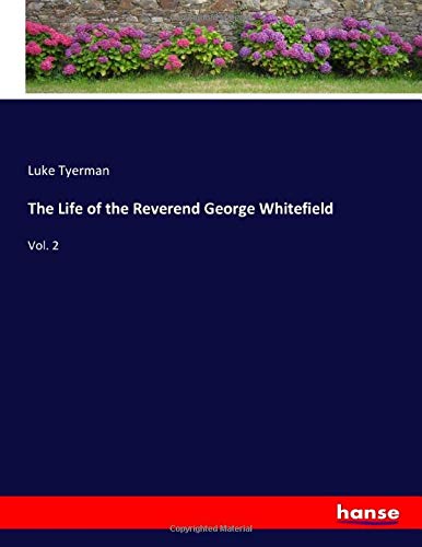 The Life of the Reverend George Whitefield: Vol. 2