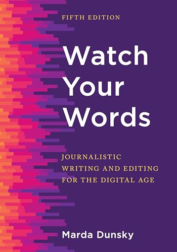 Watch Your Words: Journalistic Writing and Editing for the Digital Age, Fifth Edition