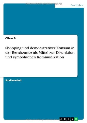 Shopping und demonstrativer Konsum in der Renaissance als Mittel zur Distinktion und symbolischen Kommunikation