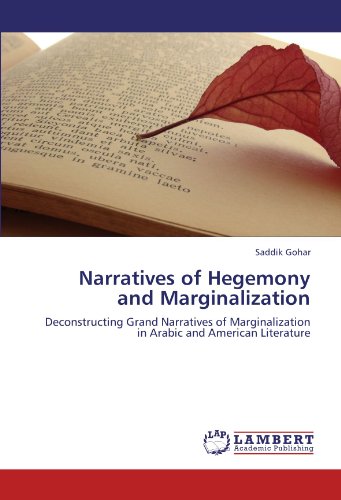 Narratives of Hegemony and Marginalization: Deconstructing Grand Narratives of Marginalization in Arabic and American Literature