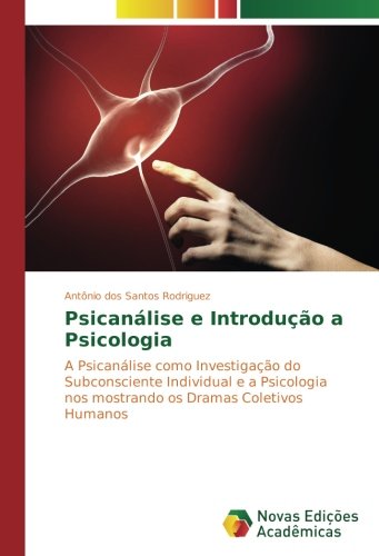 Psicanálise e Introdução a Psicologia: A Psicanálise como Investigação do Subconsciente Individual e a Psicologia nos mostrando os Dramas Coletivos ... nos mostrando os Dramas Coletivos Humanos