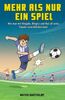 Mehr als nur ein Spiel: Wie man mit Hingabe, Ehrgeiz und Mut all seine Träume verwirklichen kann – Ein inspirierendes Fußballbuch für Kinder ab 8 Jahren