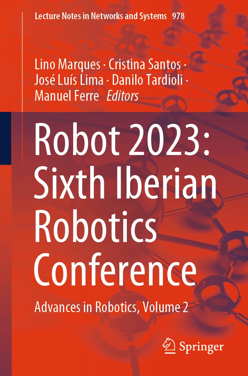 Robot 2023: Sixth Iberian Robotics Conference: Advances in Robotics, Volume 2 (Lecture Notes in Networks and Systems, 978, Band 978)