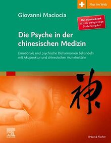Die Psyche in der chinesischen Medizin: Behandlung von emotionalem und psychischem Ungleichgewicht mit Akupunktur und chinesischen Kräutern - mit ... Krutern - mit Zugang zum Elsevier-Portal