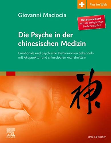 Die Psyche in der chinesischen Medizin: Behandlung von emotionalem und psychischem Ungleichgewicht mit Akupunktur und chinesischen Kräutern - mit ... Krutern - mit Zugang zum Elsevier-Portal