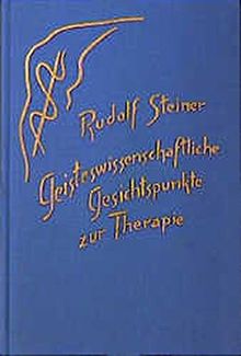 Geisteswissenschaftliche Gesichtspunkte zur Therapie: 9 Vorträge, Dornach 1921 (Rudolf Steiner Gesamtausgabe)