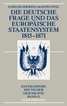 Die deutsche Frage und das europäische Staatensystem 1815-1871 (Enzyklopadie Deutscher Geschichte, Band 15)