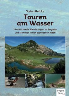 Touren am Wasser: 35 erfrischende Wanderungen zu Bergseen und Klammen in den Bayerischen Alpen