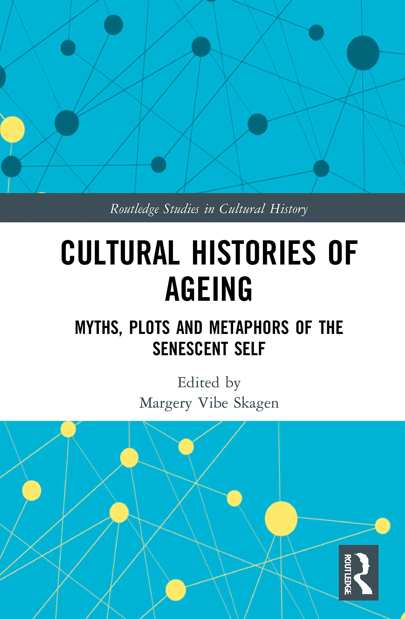 Cultural Histories of Ageing: Myths, Plots and Metaphors of the Senescent Self (Routledge Studies in Cultural History, 102, Band 102)