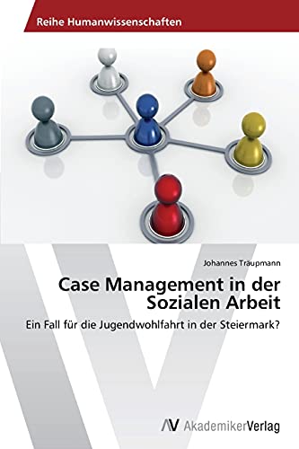 Case Management in der Sozialen Arbeit: Ein Fall für die Jugendwohlfahrt in der Steiermark?
