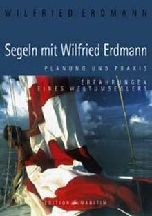 Segeln mit Wilfried Erdmann.Planung und Praxis. Erfahrungen eines Weltumseglers