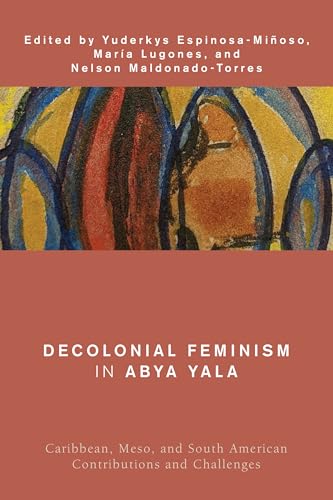 María Lugones Decolonial Feminism In Abya Yala, Caribbean, Meso, And South American Contributions And Challenges (Global Critical Caribbean Thought)