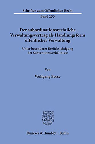 Der subordinationsrechtliche Verwaltungsvertrag als Handlungsform öffentlicher Verwaltung,: unter besonderer Berücksichtigung der Subventionsverhältnisse. (Schriften Zum Offentlichen Recht)