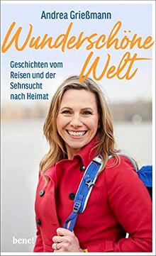 Wunderschöne Welt: Geschichten vom Reisen und der Sehnsucht nach Heimat