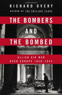 The Bombers and the Bombed: Allied Air War Over Europe 1940-1945