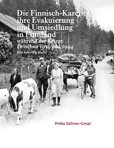 Die Finnisch-Karelier, ihre Evakuierung und Umsiedlung in Finnland während der Kriege zwischen 1939 und 1944: Eine kulturelle Studie