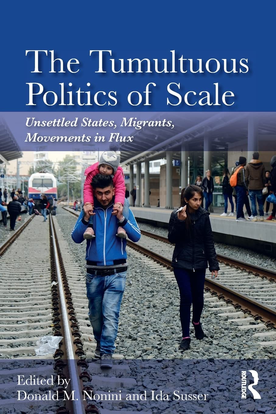 The Tumultuous Politics of Scale: Unsettled States, Migrants, Movements in Flux