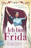 Ich bin Frida: Eine große Geschichte von Liebe und Freiheit (Mutige Frauen zwischen Kunst und Liebe, Band 23)