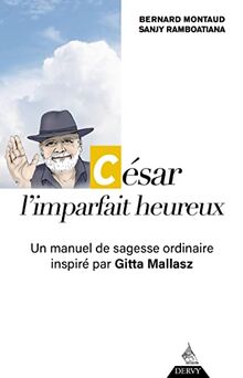 César, l'imparfait heureux : un manuel de sagesse ordinaire inspiré par Gitta Mallasz